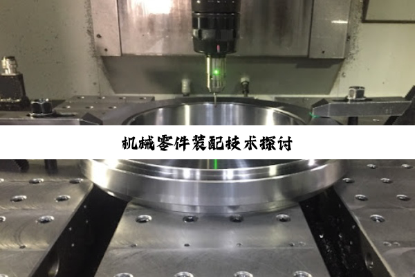 机(jī)械(xiè)零(líng)件(jiàn)装(zhuāng)配(pèi)技(jì)术(shù)探(tàn)讨(tǎo)